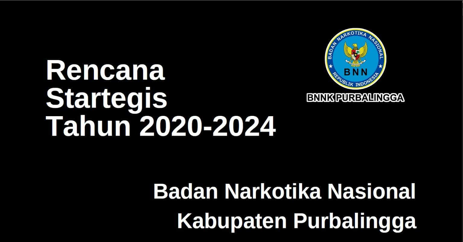 RENCANA STRATEGIS BADAN NARKOTIKA NASIONAL KABUPATEN PURBALINGGA TAHUN 2020 - 2024 RENCANA STRATEGIS BADAN NARKOTIKA NASIONAL KABUPATEN PURBALINGGA TAHUN 2020 – 2024