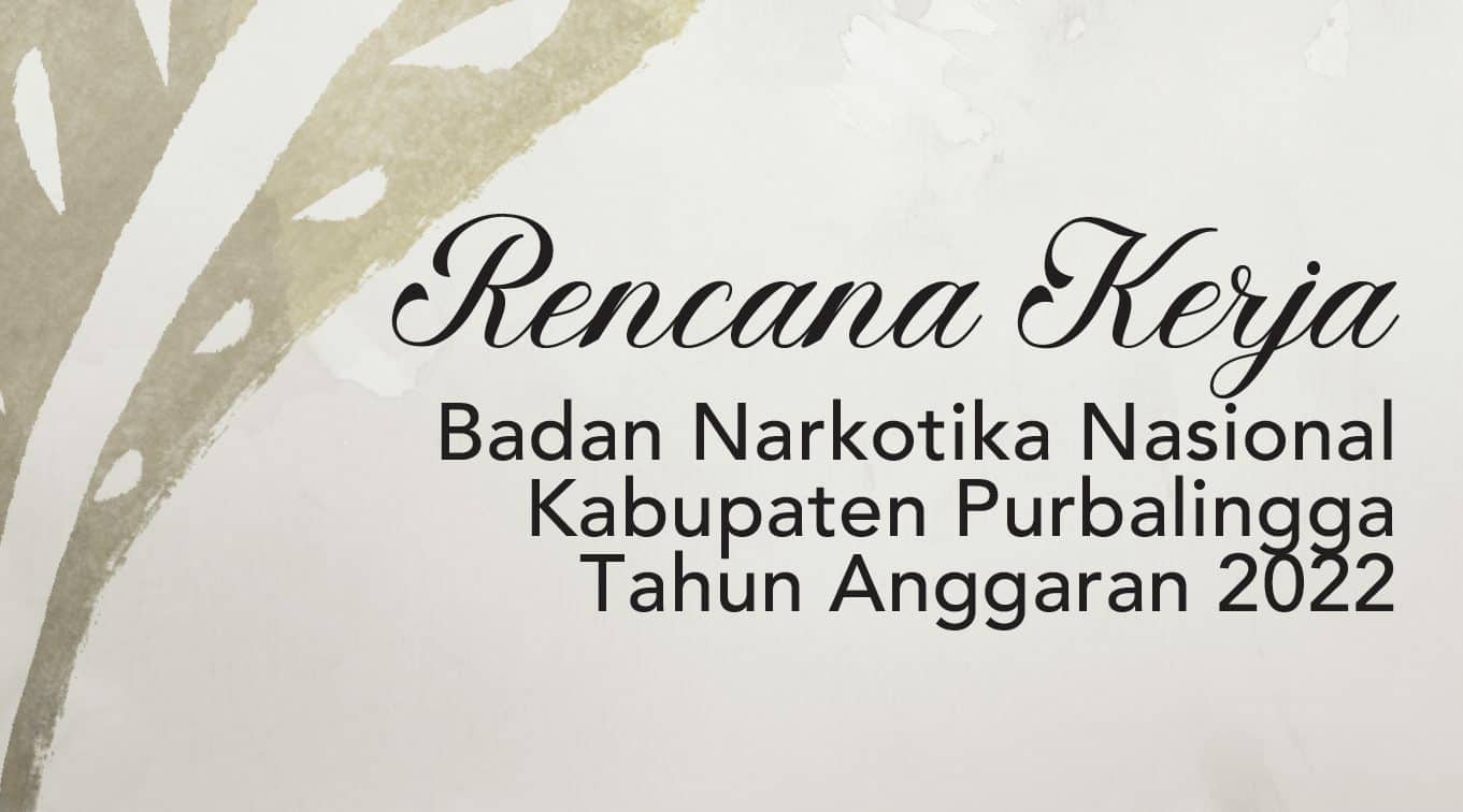 RENCANA KERJA BADAN NARKOTIKA NASIONAL KABUPATEN PURBALINGGA TAHUN 2022 RENCANA KERJA BADAN NARKOTIKA NASIONAL KABUPATEN PURBALINGGA TAHUN 2022