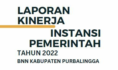 LAPORAN KINERJA INSTANSI PEMERINTAH BADAN NARKOTIKA NASIONAL KABUPATEN PURBALINGGA TAHUN 2022 LAPORAN KINERJA INSTANSI PEMERINTAH BADAN NARKOTIKA NASIONAL KABUPATEN PURBALINGGA TAHUN 2022